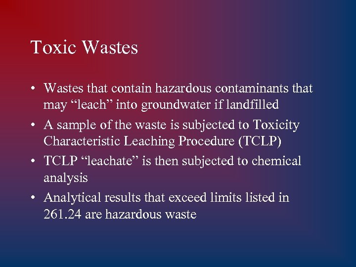 Toxic Wastes • Wastes that contain hazardous contaminants that may “leach” into groundwater if