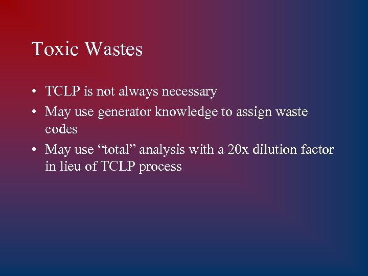 Toxic Wastes • TCLP is not always necessary • May use generator knowledge to