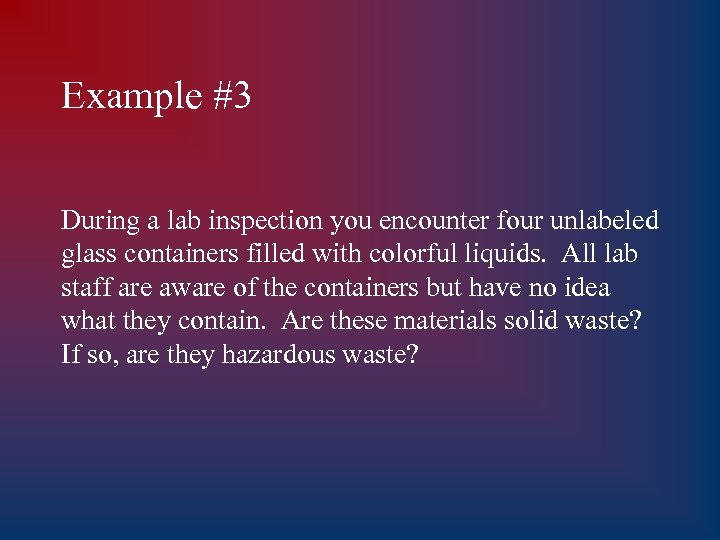 Example #3 During a lab inspection you encounter four unlabeled glass containers filled with