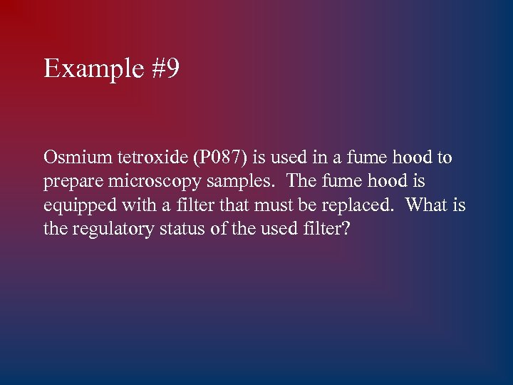 Example #9 Osmium tetroxide (P 087) is used in a fume hood to prepare