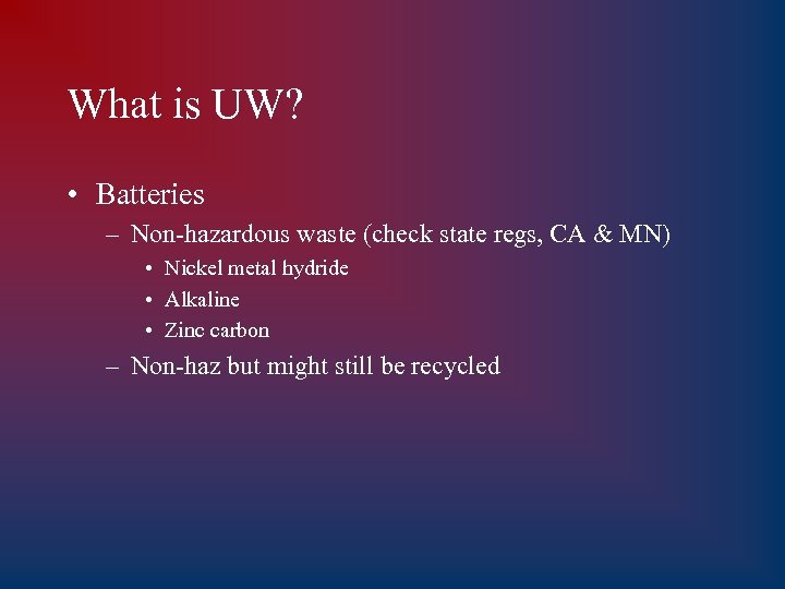 What is UW? • Batteries – Non-hazardous waste (check state regs, CA & MN)