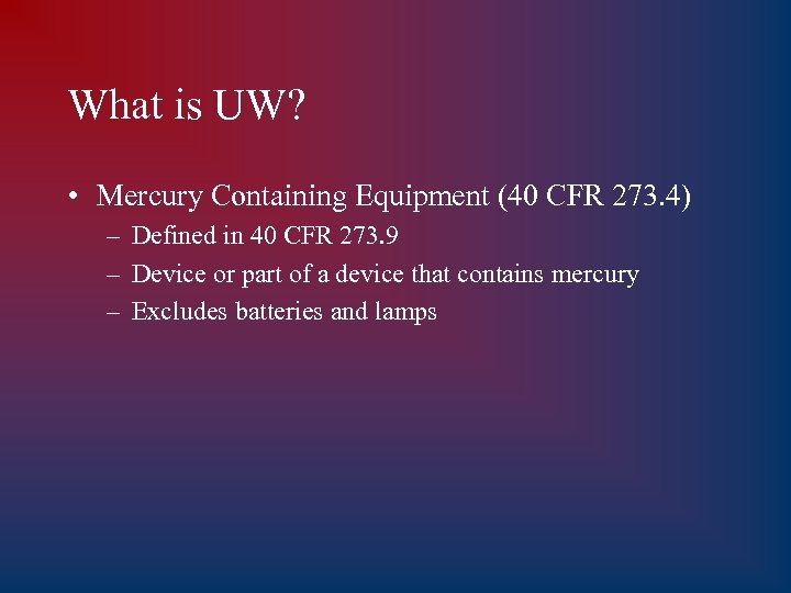 What is UW? • Mercury Containing Equipment (40 CFR 273. 4) – Defined in