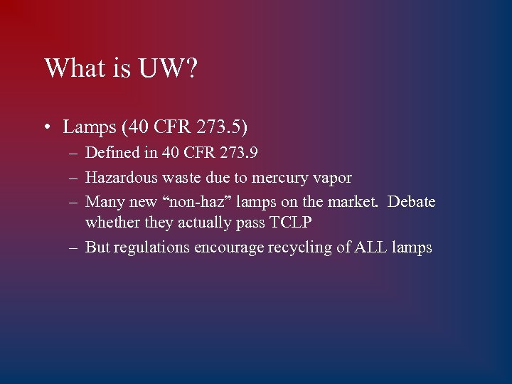 What is UW? • Lamps (40 CFR 273. 5) – Defined in 40 CFR