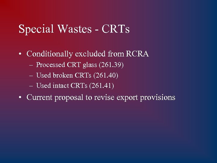 Special Wastes - CRTs • Conditionally excluded from RCRA – Processed CRT glass (261.