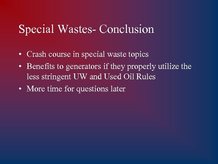 Special Wastes- Conclusion • Crash course in special waste topics • Benefits to generators