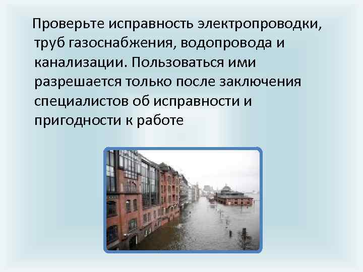  Проверьте исправность электропроводки, труб газоснабжения, водопровода и канализации. Пользоваться ими разрешается только после