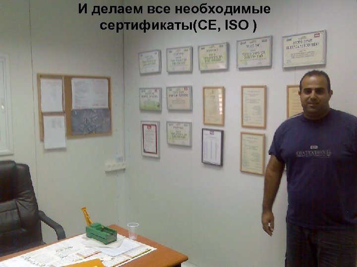 И делаем все необходимые сертификаты(CE, ISO ) 