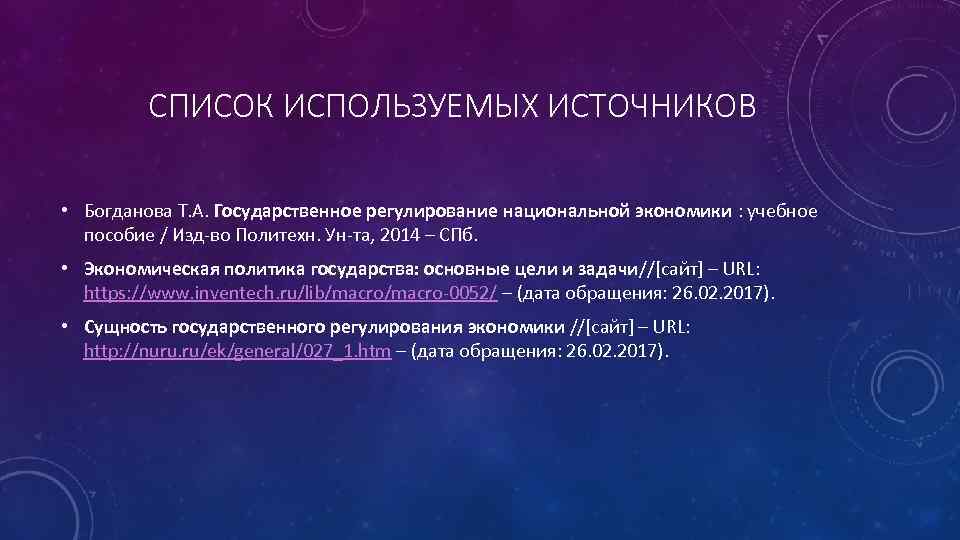 СПИСОК ИСПОЛЬЗУЕМЫХ ИСТОЧНИКОВ • Богданова Т. А. Государственное регулирование национальной экономики : учебное пособие