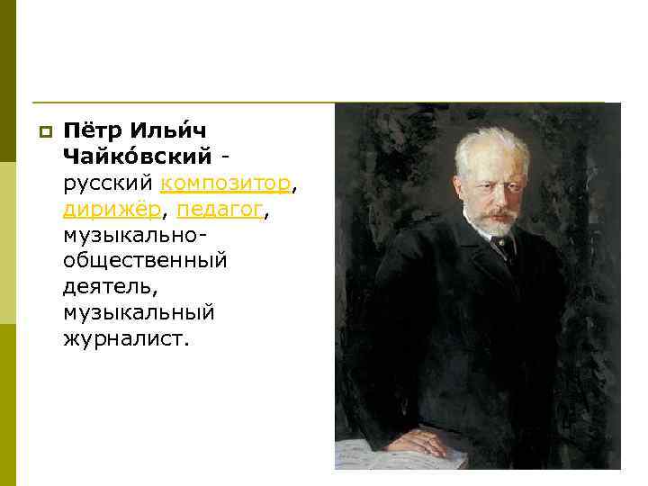 p Пётр Ильи ч Чайко вский русский композитор, дирижёр, педагог, музыкально общественный деятель, музыкальный