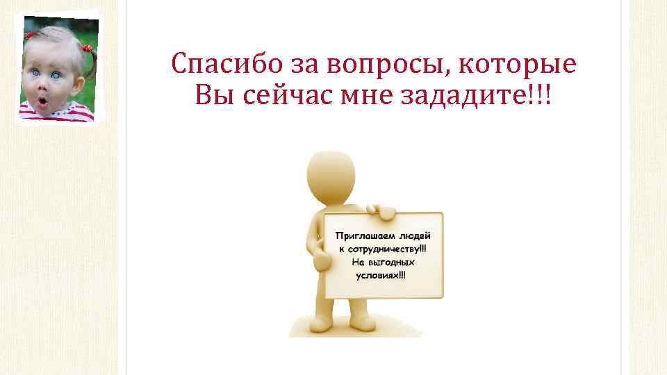 Спасибо за вопросы, которые Вы сейчас мне зададите!!! 