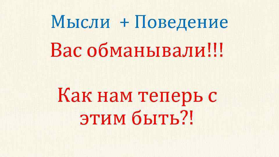 Мысли + Поведение Вас обманывали!!! Как нам теперь с этим быть? ! 