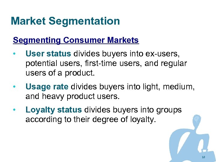 Market Segmentation Segmenting Consumer Markets • User status divides buyers into ex-users, potential users,