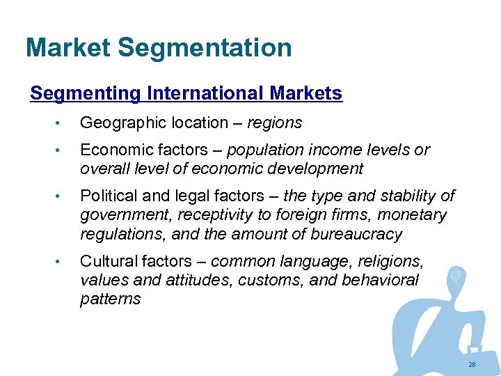 Market Segmentation Segmenting International Markets • Geographic location – regions • Economic factors –