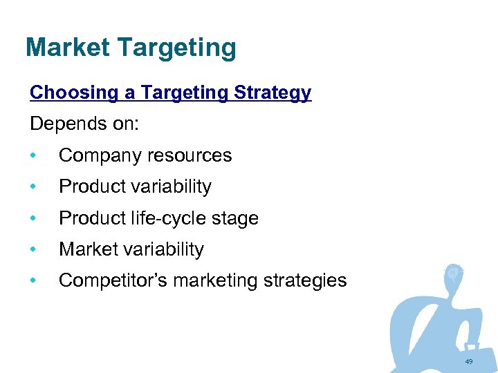 Market Targeting Choosing a Targeting Strategy Depends on: • Company resources • Product variability