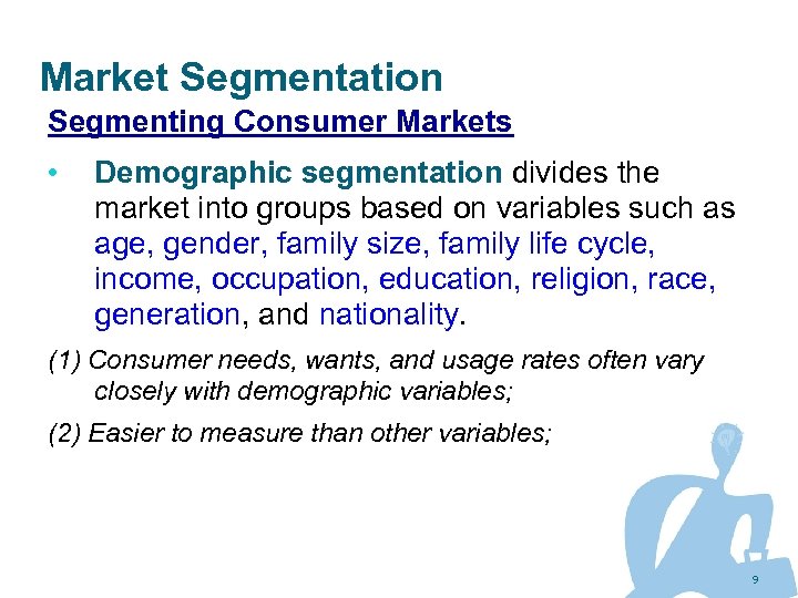 Market Segmentation Segmenting Consumer Markets • Demographic segmentation divides the market into groups based