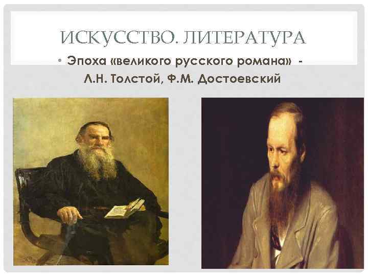 ИСКУССТВО. ЛИТЕРАТУРА • Эпоха «великого русского романа» Л. Н. Толстой, Ф. М. Достоевский 