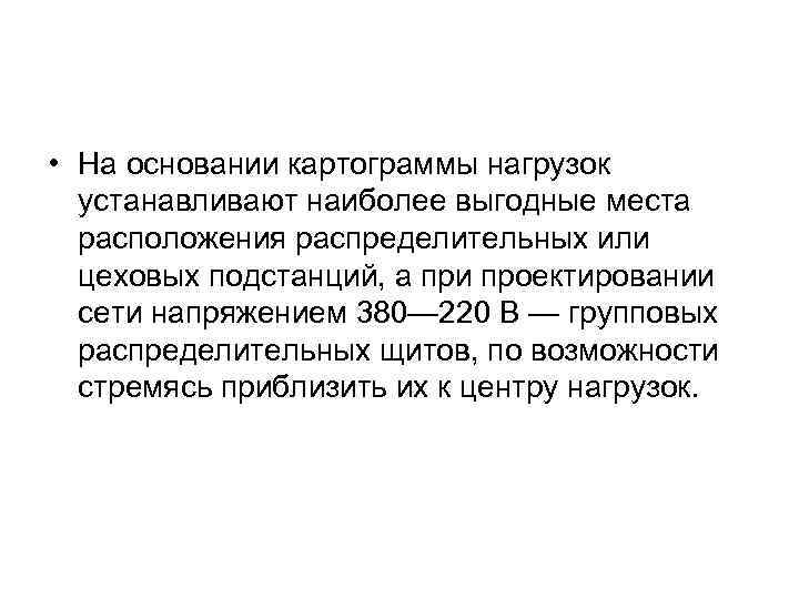  • На основании картограммы нагрузок устанавливают наиболее выгодные места расположения распределительных или цеховых