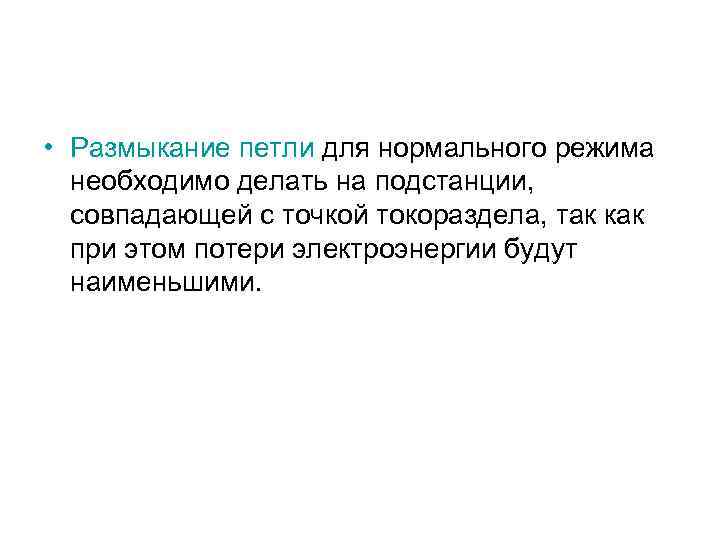  • Размыкание петли для нормального режима необходимо делать на подстанции, совпадающей с точкой