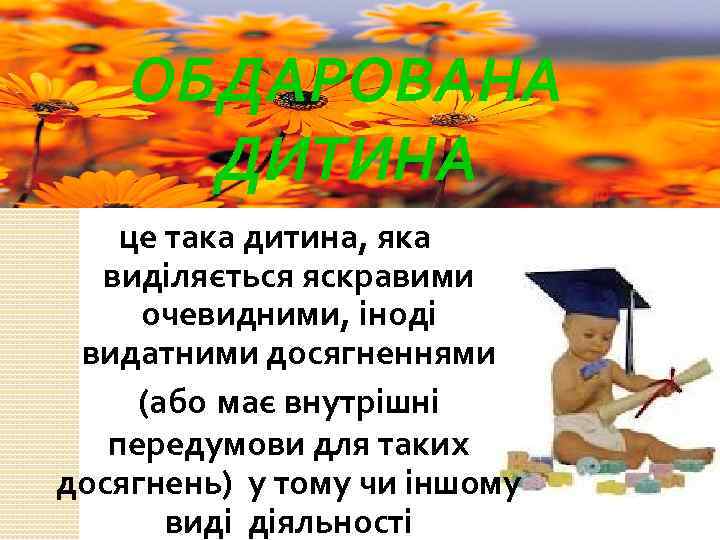 ОБДАРОВАНА ДИТИНА це така дитина, яка виділяється яскравими очевидними, іноді видатними досягненнями (або має