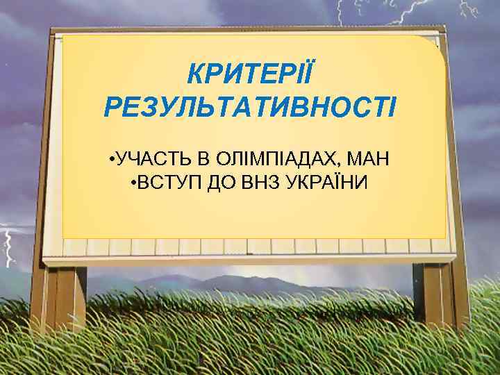 КРИТЕРІЇ РЕЗУЛЬТАТИВНОСТІ • УЧАСТЬ В ОЛІМПІАДАХ, МАН • ВСТУП ДО ВНЗ УКРАЇНИ 