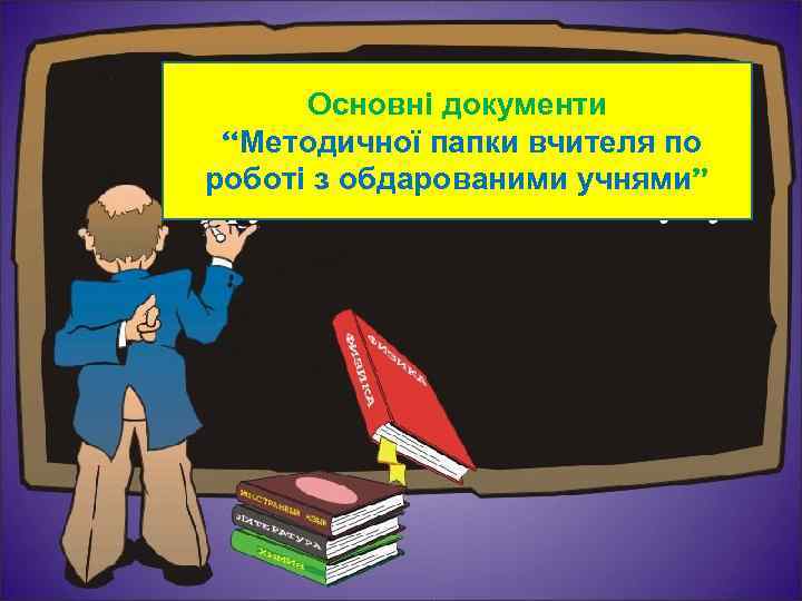 Основні документи “Методичної папки вчителя по роботі з обдарованими учнями” 