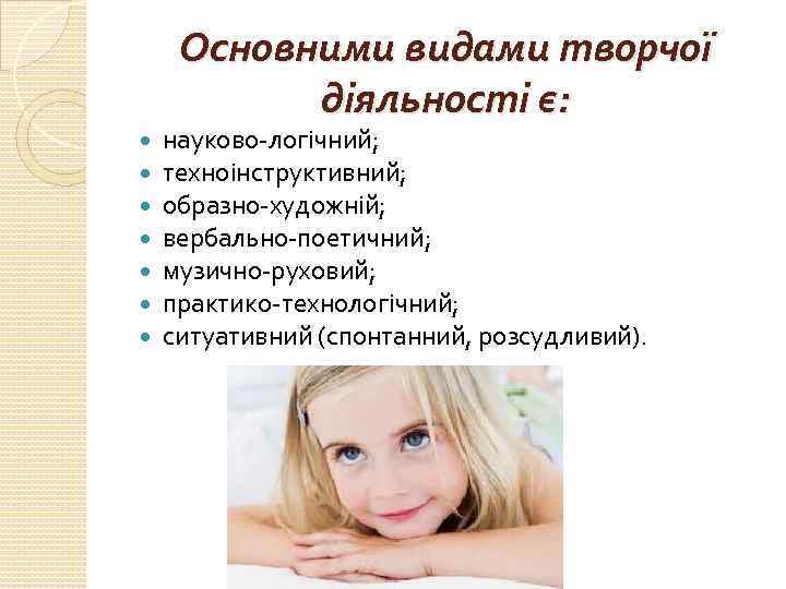 Основними видами творчої діяльності є: науково логічний; техноінструктивний; образно художній; вербально поетичний; музично руховий;