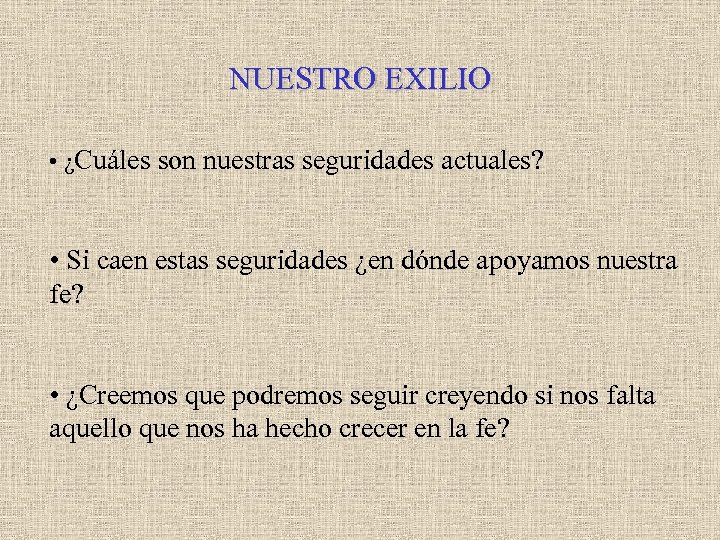 NUESTRO EXILIO • ¿Cuáles son nuestras seguridades actuales? • Si caen estas seguridades ¿en