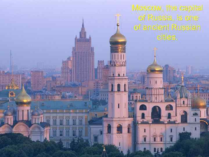 Moscow, the capital of Russia, is one of ancient Russian cities. 