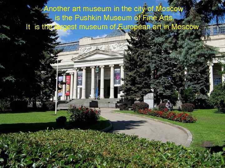 Another art museum in the city of Moscow is the Pushkin Museum of Fine