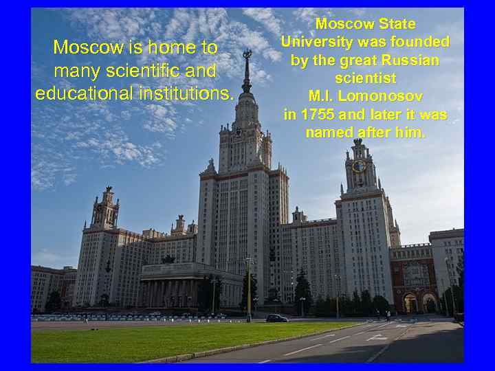 Moscow is home to many scientific and educational institutions. Moscow State University was founded