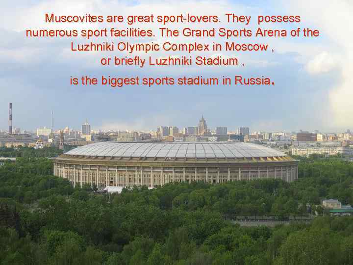 Muscovites are great sport-lovers. They possess numerous sport facilities. The Grand Sports Arena of