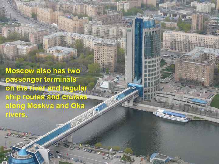 Moscow also has two passenger terminals on the river and regular ship routes and