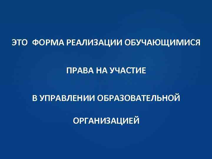 ЭТО ФОРМА РЕАЛИЗАЦИИ ОБУЧАЮЩИМИСЯ ПРАВА НА УЧАСТИЕ В УПРАВЛЕНИИ ОБРАЗОВАТЕЛЬНОЙ ОРГАНИЗАЦИЕЙ 