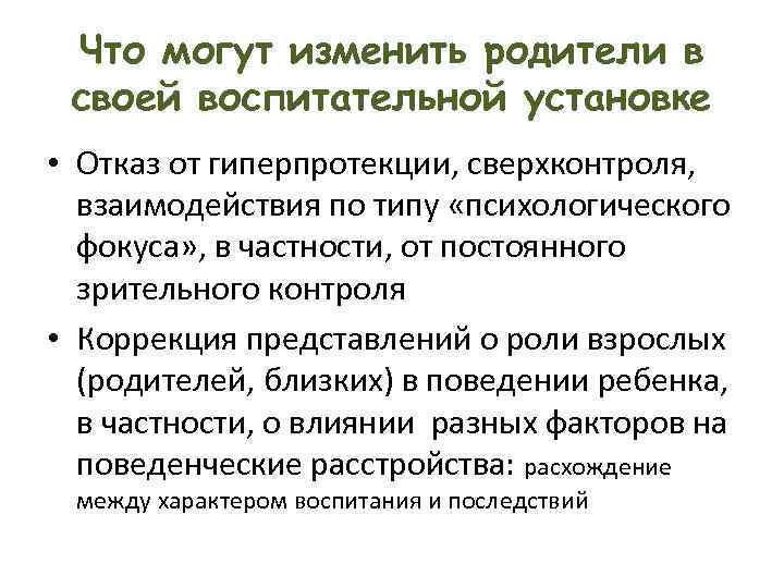 Что могут изменить родители в своей воспитательной установке • Отказ от гиперпротекции, сверхконтроля, взаимодействия