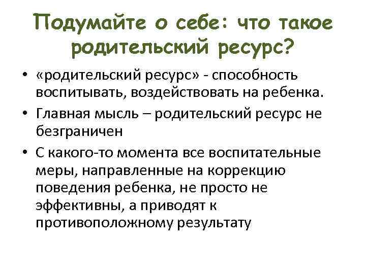 Подумайте о себе: что такое родительский ресурс? • «родительский ресурс» - способность воспитывать, воздействовать