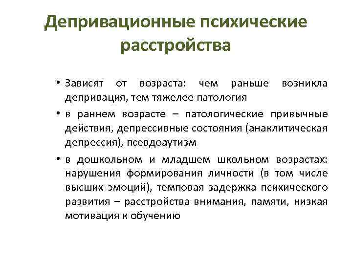 Депривационные психические расстройства • Зависят от возраста: чем раньше возникла депривация, тем тяжелее патология