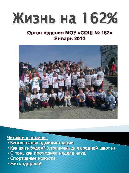 Жизнь на 162% Орган издания МОУ «СОШ № 162» Январь 2012 Читайте в номере: