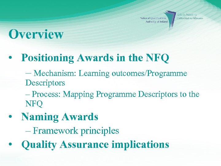 Overview • Positioning Awards in the NFQ – Mechanism: Learning outcomes/Programme Descriptors – Process: