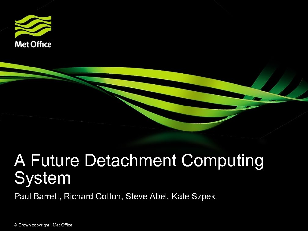 A Future Detachment Computing System Paul Barrett, Richard Cotton, Steve Abel, Kate Szpek ©