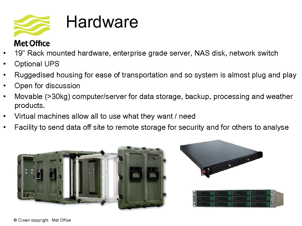 Hardware • • 19” Rack mounted hardware, enterprise grade server, NAS disk, network switch