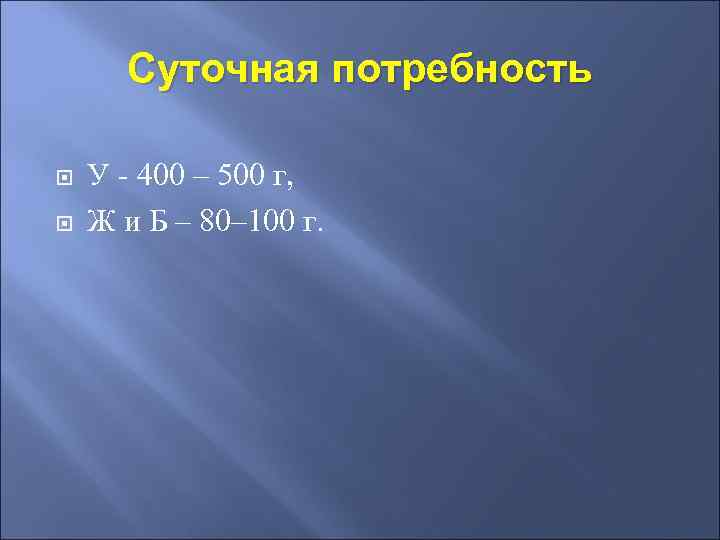 Суточная потребность У - 400 – 500 г, Ж и Б – 80– 100