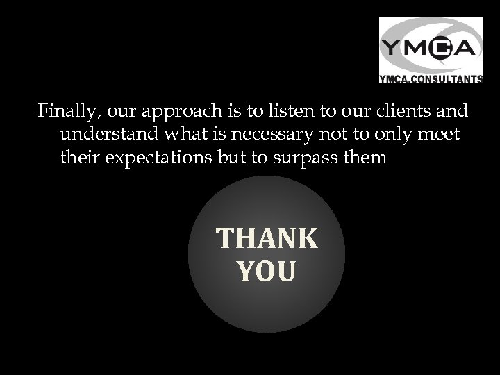 Finally, our approach is to listen to our clients and understand what is necessary