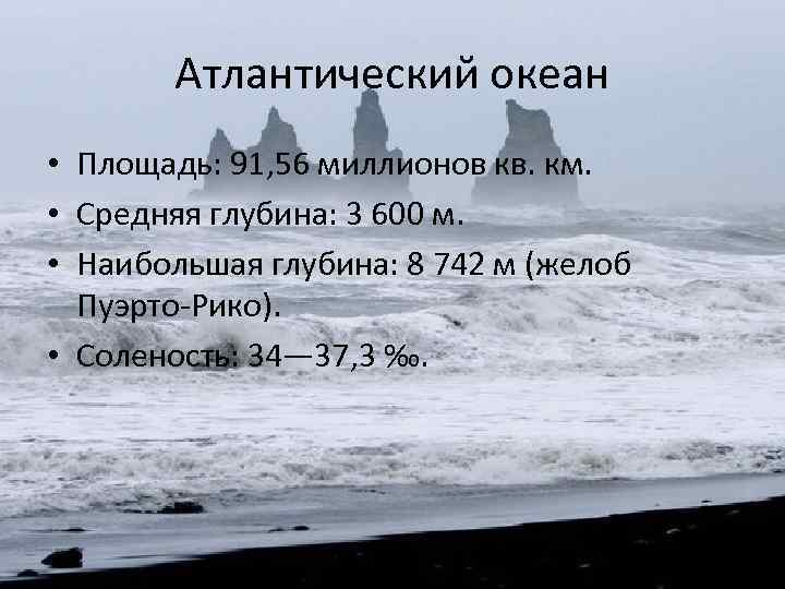 Атлантический океан • Площадь: 91, 56 миллионов кв. км. • Средняя глубина: 3 600