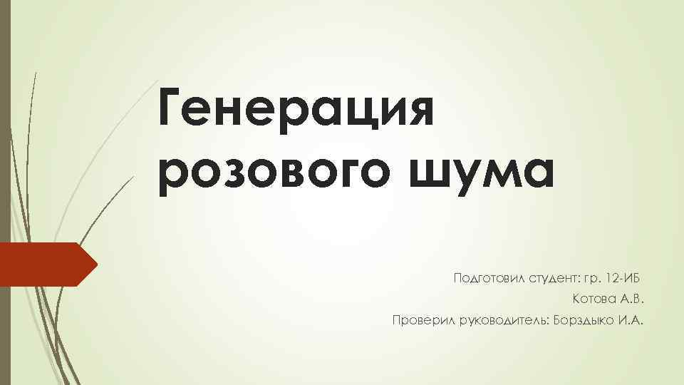 Генерация розового шума Подготовил студент: гр. 12 -ИБ Котова А. В. Проверил руководитель: Борздыко