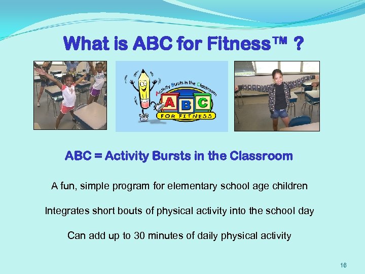 What is ABC for Fitness™ ? ABC = Activity Bursts in the Classroom A