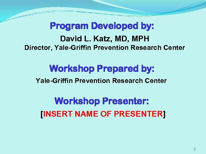 Program Developed by: David L. Katz, MD, MPH Director, Yale-Griffin Prevention Research Center Workshop