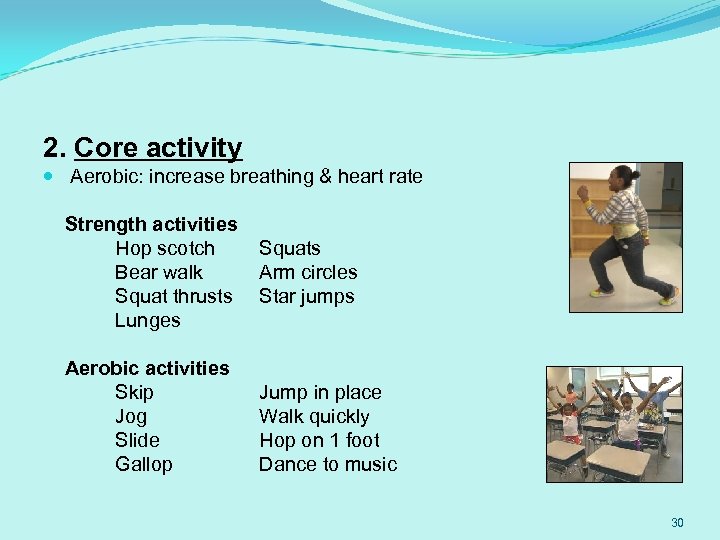 2. Core activity Aerobic: increase breathing & heart rate Strength activities Hop scotch Bear