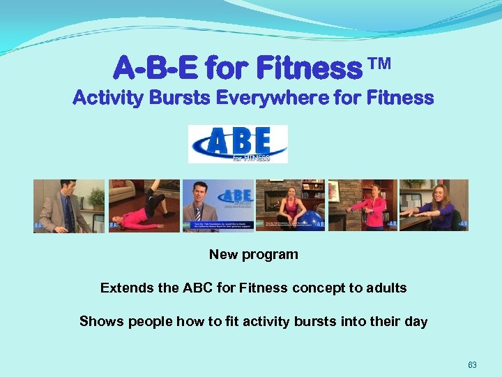 A-B-E for Fitness™ Activity Bursts Everywhere for Fitness New program Extends the ABC for