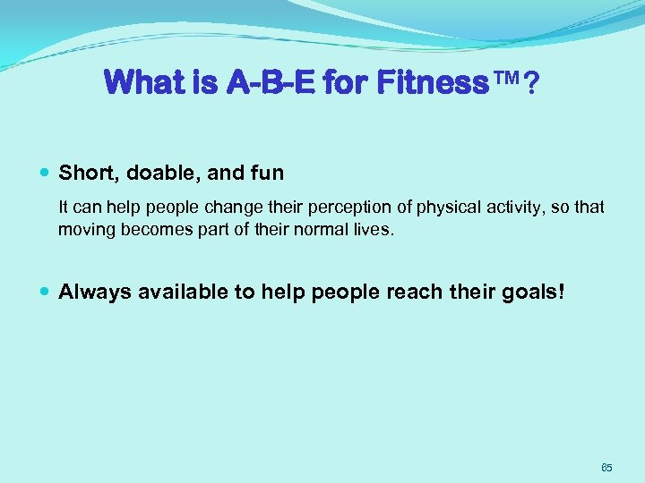 What is A-B-E for Fitness™? Short, doable, and fun It can help people change