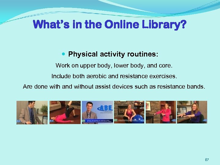 What’s in the Online Library? Physical activity routines: Work on upper body, lower body,